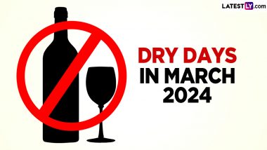 Dry Days in March 2024 in India: Know the Dates When Alcohol Will Not Be Available for Sale in Liquor Shops, Restaurants, Pubs and Bars in The Third Month